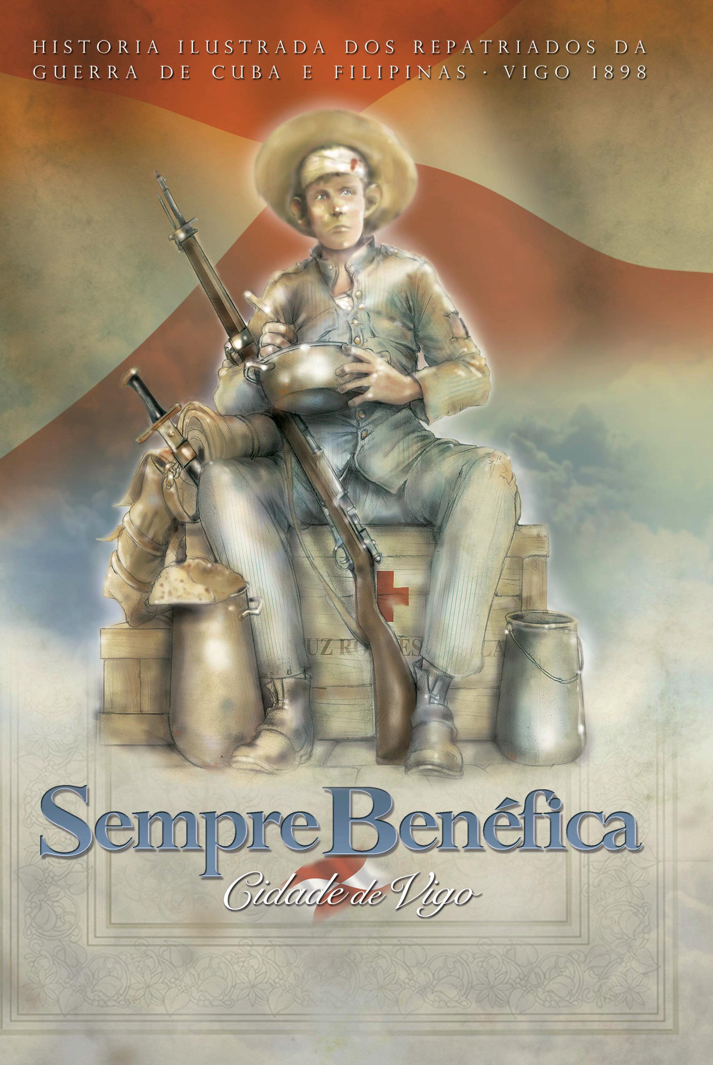 "SEMPRE BENÉFICA CIDADE DE VIGO". HISTORIA ILUSTRADA DOS REPATRIADOS DA GUERRA DE CUBA E FILIPINAS. VIGO 1898